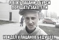 Я віжу пацани з бурси порішать захотели Увидел у пацанов будущее...