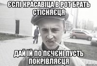 єслі красавіца в рот брать стісняєця дай їй по пєчєні пусть покрівляєця