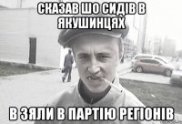 Сказав шо сидів в якушинцях В зяли в партію регіонів