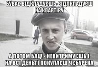 БУВАЄ ВІДКЛАДУЄШЬ-ВІДЛКЛАДУЄШ НА КВАРТІРУ А ПОТОМ БАЦ! - НЕВИТРИМУЄШЬ І НА ВСІ ДЕНЬГІ ПОКУПАЄШ ЧЄБУРЕКА