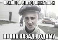 прийшов вівторок на пари пішов назад додому