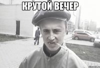 крутой вечер 