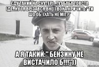 Єду такий на скутері...тут баба товста іде...ну і я врізався внеї) Вона кричить:"Ти шо об"їхать не міг?" А я такий:" Бензину не вистачило б!!!"))