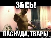 Збсь! паскуда, тварь!