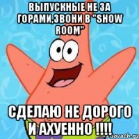 ВЫПУСКНЫЕ НЕ ЗА ГОРАМИ,ЗВОНИ В "SHOW ROOM" СДЕЛАЮ НЕ ДОРОГО И АХУЕННО !!!!