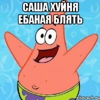 Саша хуйня ебаная блять 