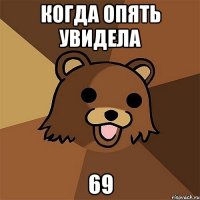 Когда опять увидела 69