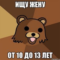 Ищу жену от 10 до 13 лет