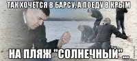 Так хочется в Барсу, а поеду в Крым На пляж "солнечный"...