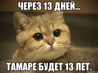 через 13 дней... тамаре будет 13 лет.