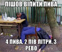 ПІШОВ ВІПИТИ ПИВА 4 пива, 2 пів літри, 3 рево