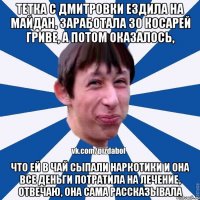 Тетка с дмитровки ездила на майдан, заработала 30 косарей гриве, а потом оказалось, Что ей в чай сыпали наркотики и она все деньги потратила на лечение, отвечаю, она сама рассказывала