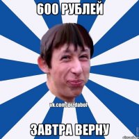 600 рублей завтра верну