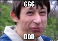 ggg ddd