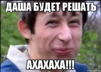 Даша будет решать Ахахаха!!!