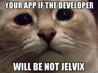 Your app if the developer will be not jelvix