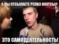 а вы отсылаете релиз ноутсы? это самодеятельность!