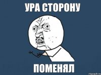 ура сторону поменял