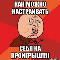 Как можно настраивать себя на проигрыш!!!!