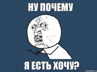 Ну почему я есть хочу?