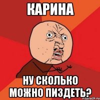 Карина НУ СКОЛЬКО МОЖНО ПИЗДЕТЬ?