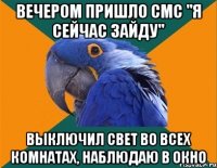 ВЕЧЕРОМ ПРИШЛО СМС "Я СЕЙЧАС ЗАЙДУ" ВЫКЛЮЧИЛ СВЕТ ВО ВСЕХ КОМНАТАХ, НАБЛЮДАЮ В ОКНО