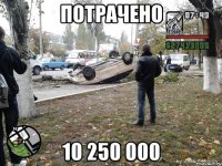 ПОТРАЧЕНО 10 250 000