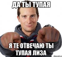 да ты тупая я те отвечаю ты тупая лиза