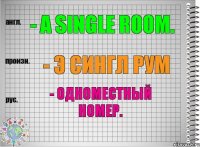 - a single room. - э сингл рум - одноместный номер.