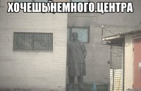 хочешь немного центра 