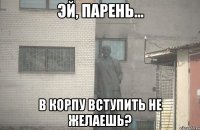  В корпу вступить не желаешь?