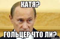 Катя? Гольцер что ли?