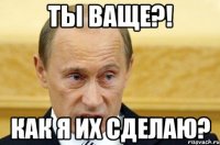 ты ваще?! как я их сделаю?