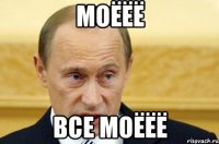 Моёёё Все моёёё