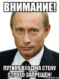 ВНИМАНИЕ! Путину вход на стену строго запрещён!