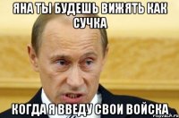 Яна ты будешь вижять как сучка Когда я введу свои войска