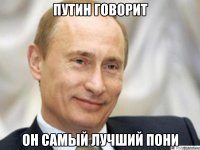 путин говорит он самый лучший пони