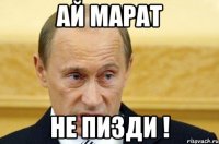 Ай Марат не пизди !