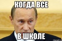 Когда все в школе