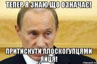 тепер я знаю що означає! притиснути плоскогупцями яйця!