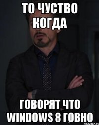 То чуство когда Говорят что Windows 8 говно