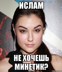 Ислам Не хочешь минетик?