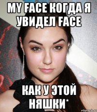 my face когда я увидел face как у этой няшки*