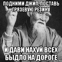 подними джип, поставь грязевую резину и дави нахуй всех быдло на дороге