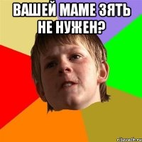 Вашей маме зять не нужен? 