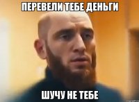 Перевели тебе деньги Шучу не тебе