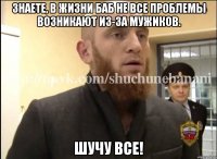 Знаете, в жизни баб не все проблемы возникают из-за мужиков. Шучу все!