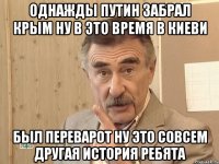 однажды путин забрал крым ну в это время в киеви был переварот ну это совсем другая история ребята