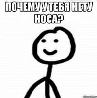 Почему у тебя нету носа? 