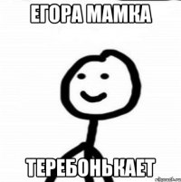 Егора мамка Теребонькает